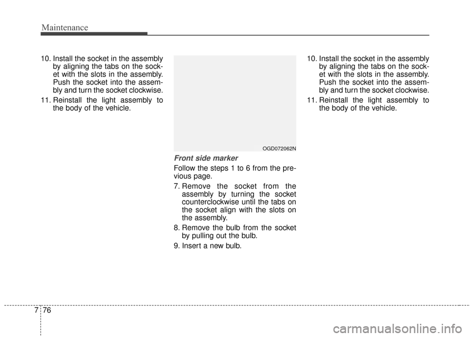 Hyundai Elantra GT 2017 Owners Manual Maintenance
76
7
10. Install the socket in the assembly
by aligning the tabs on the sock-
et with the slots in the assembly.
Push the socket into the assem-
bly and turn the socket clockwise.
11. Rein Hyundai Elantra GT 2017 Owners Manual Maintenance
76
7
10. Install the socket in the assembly
by aligning the tabs on the sock-
et with the slots in the assembly.
Push the socket into the assem-
bly and turn the socket clockwise.
11. Rein