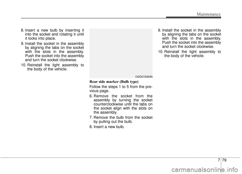 Hyundai Elantra GT 2017 Owners Manual 779
Maintenance
8. Insert a new bulb by inserting itinto the socket and rotating it until
it locks into place.
9. Install the socket in the assembly by aligning the tabs on the socket
with the slots i Hyundai Elantra GT 2017 Owners Manual 779
Maintenance
8. Insert a new bulb by inserting itinto the socket and rotating it until
it locks into place.
9. Install the socket in the assembly by aligning the tabs on the socket
with the slots i