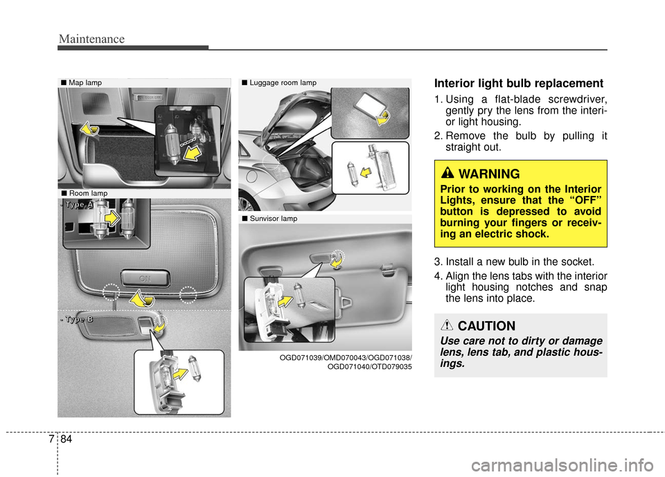 Hyundai Elantra GT 2017 Owners Manual Maintenance
84
7
Interior light bulb replacement
1. Using a flat-blade screwdriver,
gently pry the lens from the interi-
or light housing.
2. Remove the bulb by pulling it straight out.
3. Install a n Hyundai Elantra GT 2017 Owners Manual Maintenance
84
7
Interior light bulb replacement
1. Using a flat-blade screwdriver,
gently pry the lens from the interi-
or light housing.
2. Remove the bulb by pulling it straight out.
3. Install a n