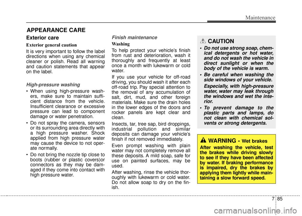 Hyundai Elantra GT 2017 Owners Manual 785
Maintenance
APPEARANCE CARE
Exterior care
Exterior general caution
It is very important to follow the label
directions when using any chemical
cleaner or polish. Read all warning
and caution stat Hyundai Elantra GT 2017 Owners Manual 785
Maintenance
APPEARANCE CARE
Exterior care
Exterior general caution
It is very important to follow the label
directions when using any chemical
cleaner or polish. Read all warning
and caution stat