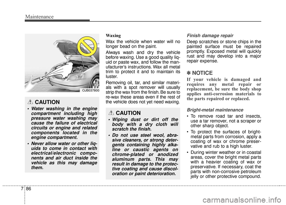 Hyundai Elantra GT 2017 Owners Manual Maintenance
86
7
Waxing
Wax the vehicle when water will no
longer bead on the paint.
Always wash and dry the vehicle
before waxing. Use a good quality liq-
uid or paste wax, and follow the man-
ufactu Hyundai Elantra GT 2017 Owners Manual Maintenance
86
7
Waxing
Wax the vehicle when water will no
longer bead on the paint.
Always wash and dry the vehicle
before waxing. Use a good quality liq-
uid or paste wax, and follow the man-
ufactu