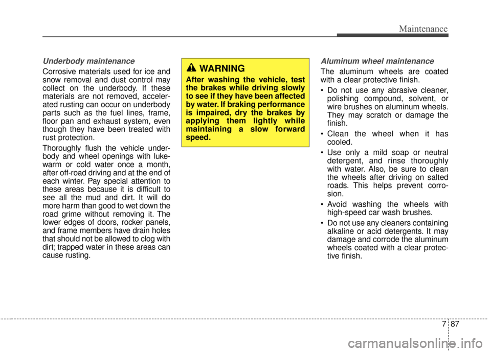 Hyundai Elantra GT 2017 Owners Manual 787
Maintenance
Underbody maintenance
Corrosive materials used for ice and
snow removal and dust control may
collect on the underbody. If these
materials are not removed, acceler-
ated rusting can occ Hyundai Elantra GT 2017 Owners Manual 787
Maintenance
Underbody maintenance
Corrosive materials used for ice and
snow removal and dust control may
collect on the underbody. If these
materials are not removed, acceler-
ated rusting can occ