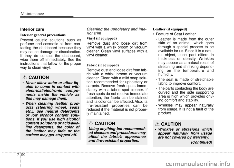 Hyundai Elantra GT 2017 Owners Manual Maintenance
90
7
Interior care
Interior general precautions
Prevent caustic solutions such as
perfume and cosmetic oil from con-
tacting the dashboard because they
may cause damage or discoloration.
Hyundai Elantra GT 2017 Owners Manual Maintenance
90
7
Interior care
Interior general precautions
Prevent caustic solutions such as
perfume and cosmetic oil from con-
tacting the dashboard because they
may cause damage or discoloration.