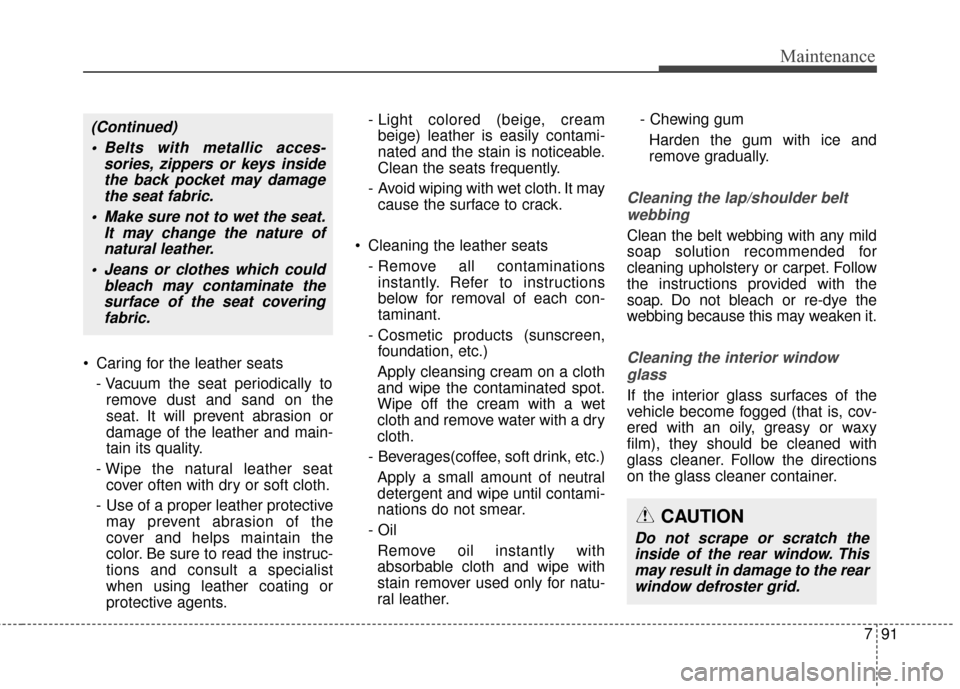 Hyundai Elantra GT 2017 Owners Manual 791
Maintenance
Caring for the leather seats- Vacuum the seat periodically toremove dust and sand on the
seat. It will prevent abrasion or
damage of the leather and main-
tain its quality.
- Wipe the Hyundai Elantra GT 2017 Owners Manual 791
Maintenance
Caring for the leather seats- Vacuum the seat periodically toremove dust and sand on the
seat. It will prevent abrasion or
damage of the leather and main-
tain its quality.
- Wipe the