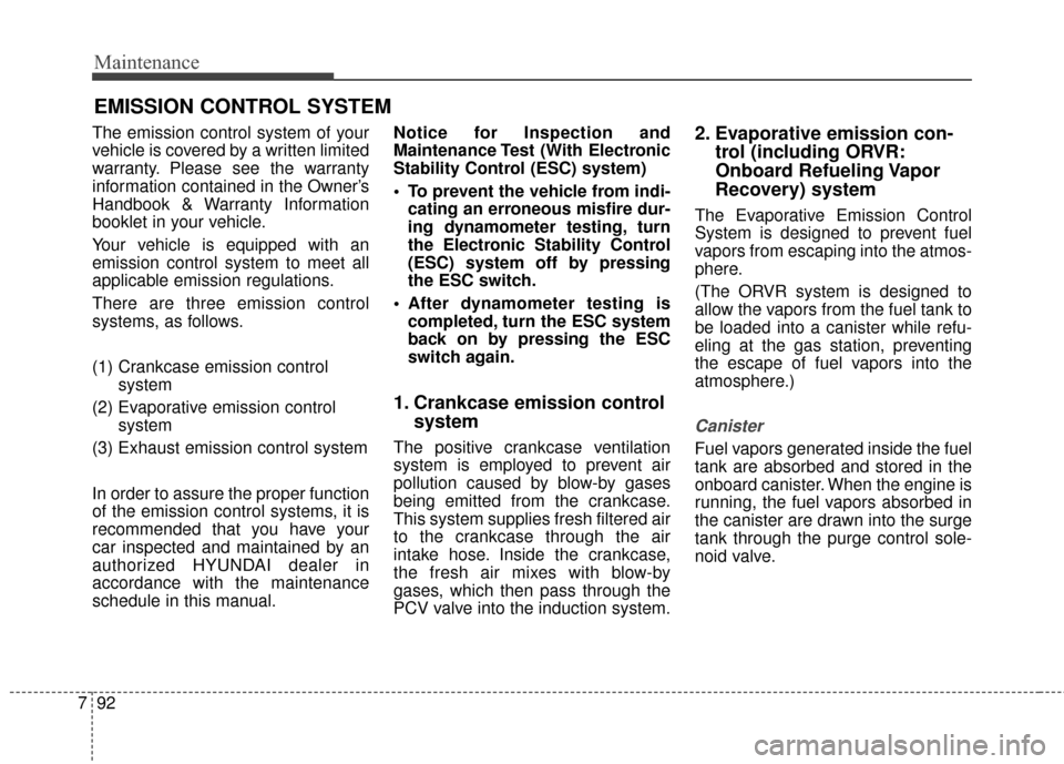 Hyundai Elantra GT 2017 Owners Manual Maintenance
92
7
EMISSION CONTROL SYSTEM
The emission control system of your
vehicle is covered by a written limited
warranty. Please see the warranty
information contained in the Owner’s
Handbook & Hyundai Elantra GT 2017 Owners Manual Maintenance
92
7
EMISSION CONTROL SYSTEM
The emission control system of your
vehicle is covered by a written limited
warranty. Please see the warranty
information contained in the Owner’s
Handbook &