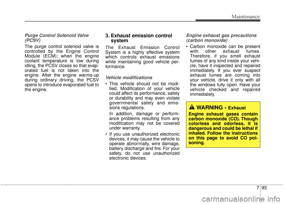 Hyundai Elantra GT 2017 Owners Manual 793
Maintenance
Purge Control Solenoid Valve(PCSV)
The purge control solenoid valve is
controlled by the Engine Control
Module (ECM); when the engine
coolant temperature is low during
idling, the PCSV Hyundai Elantra GT 2017 Owners Manual 793
Maintenance
Purge Control Solenoid Valve(PCSV)
The purge control solenoid valve is
controlled by the Engine Control
Module (ECM); when the engine
coolant temperature is low during
idling, the PCSV