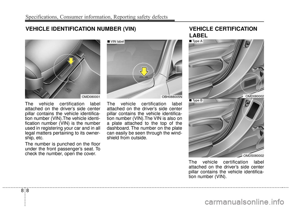 Hyundai Elantra GT 2017 Owners Manual Specifications, Consumer information, Reporting safety defects
88
The vehicle certification label
attached on the driver’s side center
pillar contains the vehicle identifica-
tion number (VIN).The v Hyundai Elantra GT 2017 Owners Manual Specifications, Consumer information, Reporting safety defects
88
The vehicle certification label
attached on the driver’s side center
pillar contains the vehicle identifica-
tion number (VIN).The v