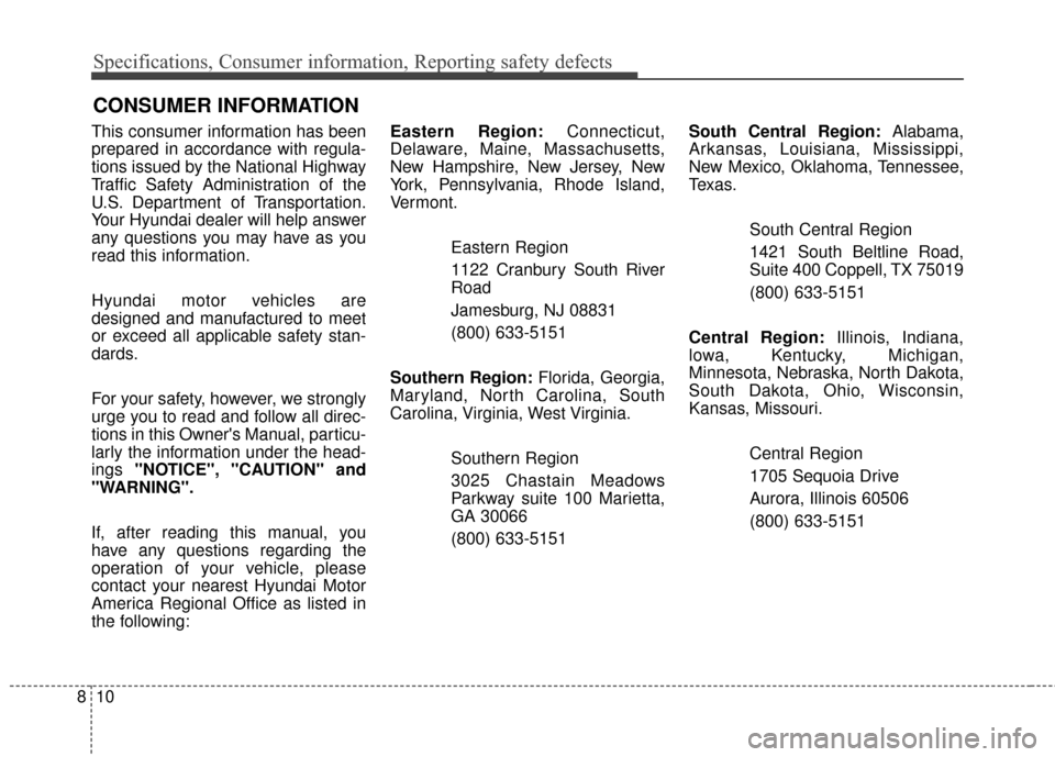 Hyundai Elantra GT 2017 Owners Manual Specifications, Consumer information, Reporting safety defects
10
8
This consumer information has been
prepared in accordance with regula-
tions issued by the National Highway
Traffic Safety Administr Hyundai Elantra GT 2017 Owners Manual Specifications, Consumer information, Reporting safety defects
10
8
This consumer information has been
prepared in accordance with regula-
tions issued by the National Highway
Traffic Safety Administr