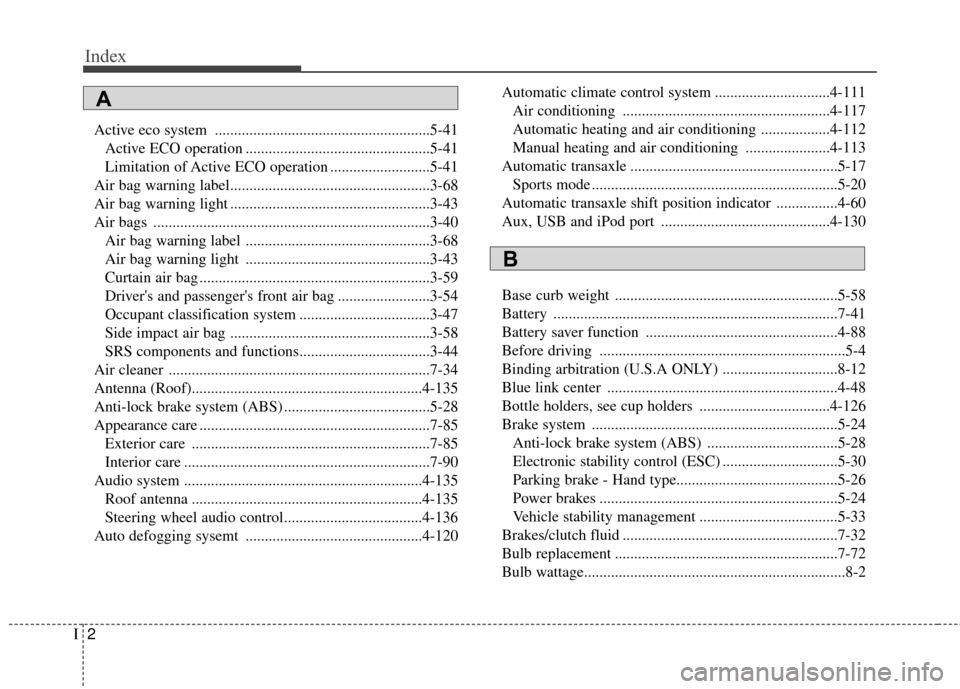 Hyundai Elantra GT 2017 Owners Manual Index
2I
Active eco system ........................................................5-41Active ECO operation ................................................5-41
Limitation of Active ECO operation .... Hyundai Elantra GT 2017 Owners Manual Index
2I
Active eco system ........................................................5-41Active ECO operation ................................................5-41
Limitation of Active ECO operation ....