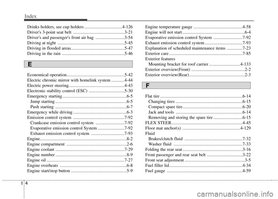 Hyundai Elantra GT 2017  Owners Manual Index
4I
Drinks holders, see cup holders ..................................4-126
Drivers 3-point seat belt ..............................................3-21
Drivers and passengers front air bag ..