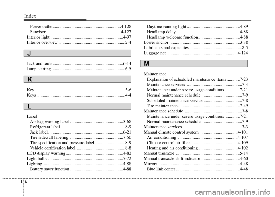 Hyundai Elantra GT 2017 Owners Manual Index
6I
Power outlet..............................................................4-128
Sunvisor ....................................................................4-12\
7
Interior light ........... Hyundai Elantra GT 2017 Owners Manual Index
6I
Power outlet..............................................................4-128
Sunvisor ....................................................................4-12\
7
Interior light ...........