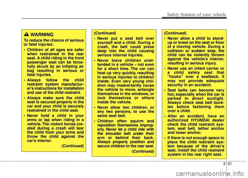 Hyundai Elantra GT 2017 Owners Guide 331
Safety features of your vehicle
WARNING
To reduce the chance of serious
or fatal injuries:
 Children of all ages are saferwhen restrained in the rear
seat. A child riding in the front
passenger se