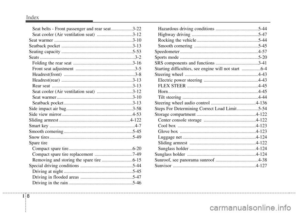 Hyundai Elantra GT 2017 Owners Manual Index
8I
Seat belts - Front passenger and rear seat ..................3-22
Seat cooler (Air ventilation seat) ..............................3-12
Seat warmer ........................................... Hyundai Elantra GT 2017 Owners Manual Index
8I
Seat belts - Front passenger and rear seat ..................3-22
Seat cooler (Air ventilation seat) ..............................3-12
Seat warmer ...........................................