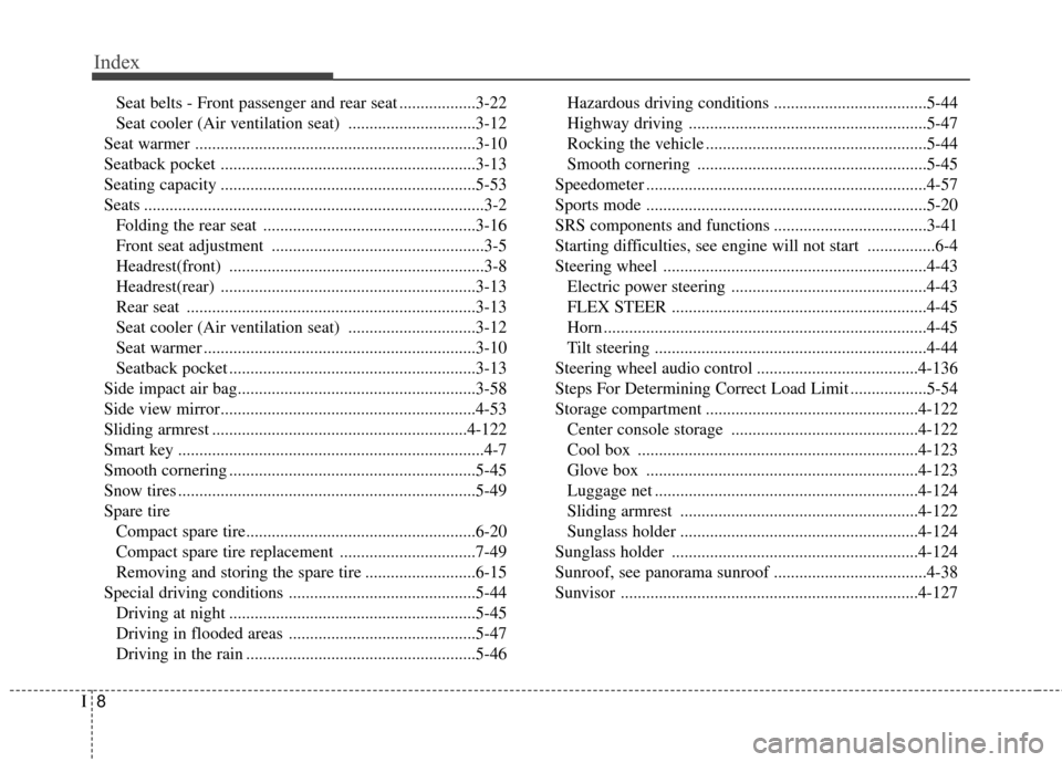 Hyundai Elantra GT 2017  Owners Manual Index
8I
Seat belts - Front passenger and rear seat ..................3-22
Seat cooler (Air ventilation seat) ..............................3-12
Seat warmer ...........................................