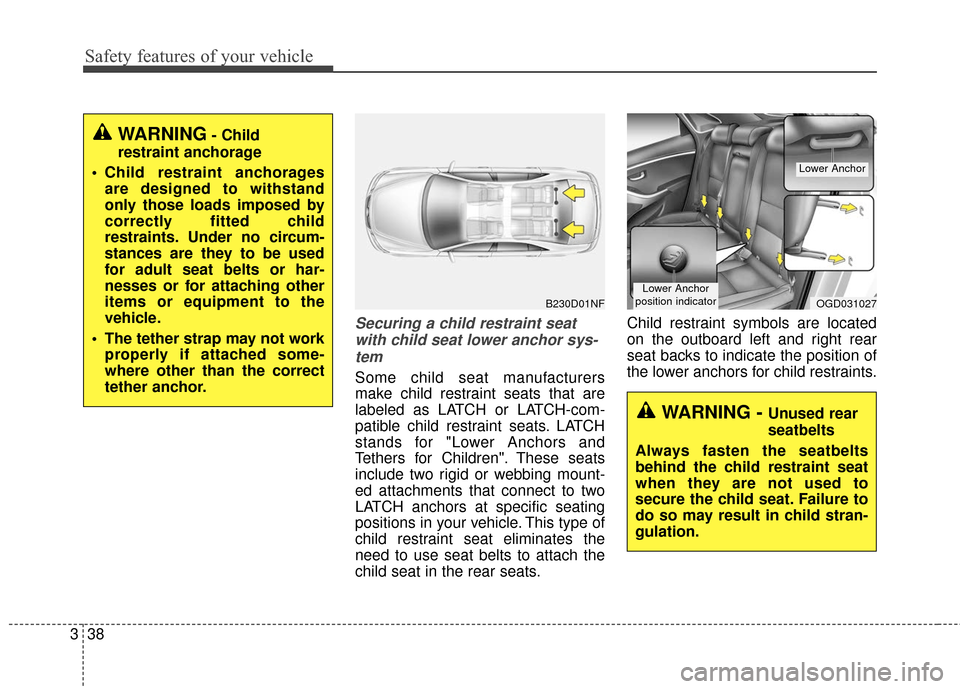Hyundai Elantra GT 2017 Owners Guide Safety features of your vehicle
38
3
Securing a child restraint seat
with child seat lower anchor sys-tem
Some child seat manufacturers
make child restraint seats that are
labeled as LATCH or LATCH-co