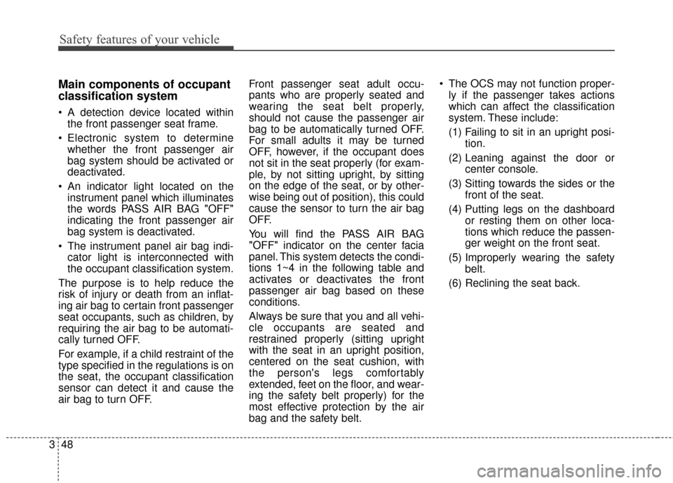 Hyundai Elantra GT 2017 Repair Manual Safety features of your vehicle
48
3
Main components of occupant
classification system
A detection device located within
the front passenger seat frame.
Electronic system to determine whether the fr Hyundai Elantra GT 2017 Repair Manual Safety features of your vehicle
48
3
Main components of occupant
classification system
A detection device located within
the front passenger seat frame.
Electronic system to determine whether the fr