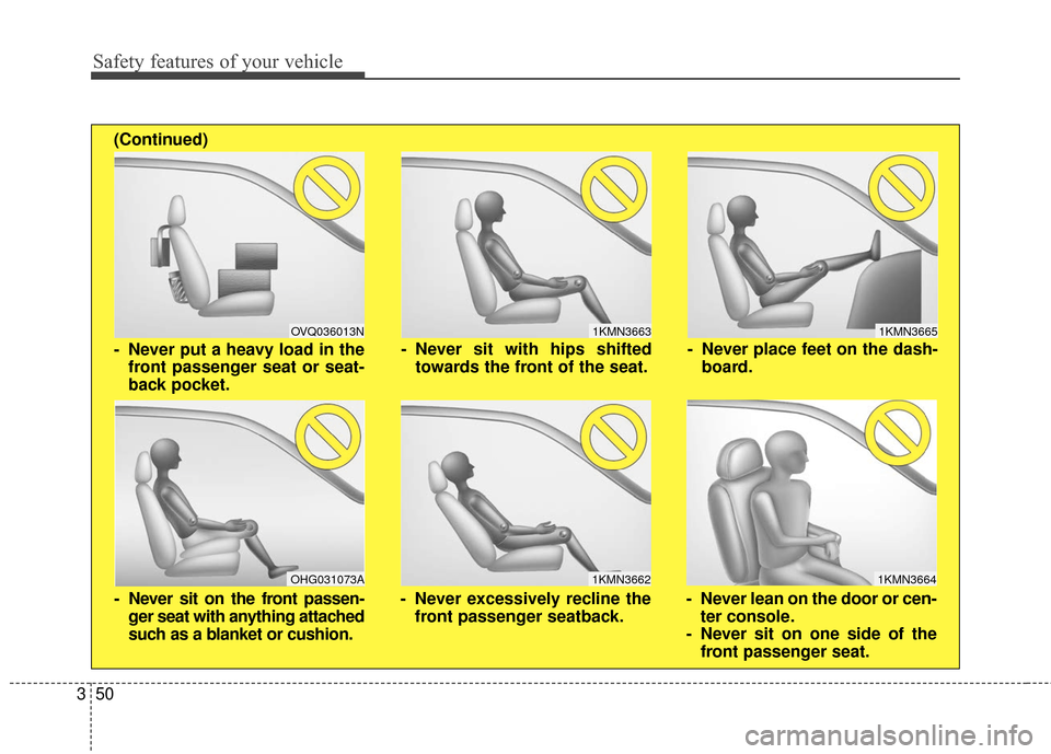 Hyundai Elantra GT 2017 Repair Manual Safety features of your vehicle
50
3
1KMN3663
1KMN3664
1KMN3665
- Never sit with hips shifted
towards the front of the seat.
- Never lean on the door or cen-ter console.
- Never sit on one side of the Hyundai Elantra GT 2017 Repair Manual Safety features of your vehicle
50
3
1KMN3663
1KMN3664
1KMN3665
- Never sit with hips shifted
towards the front of the seat.
- Never lean on the door or cen-ter console.
- Never sit on one side of the