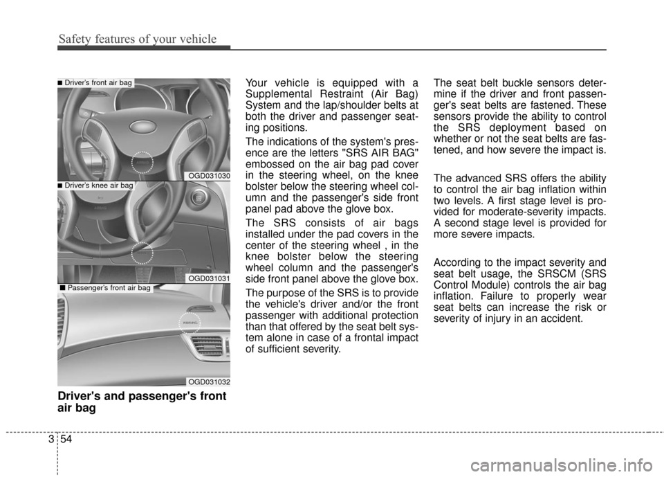Hyundai Elantra GT 2017 Manual PDF Safety features of your vehicle
54
3
Drivers and passengers front
air bag
Your vehicle is equipped with a
Supplemental Restraint (Air Bag)
System and the lap/shoulder belts at
both the driver and pa Hyundai Elantra GT 2017 Manual PDF Safety features of your vehicle
54
3
Drivers and passengers front
air bag
Your vehicle is equipped with a
Supplemental Restraint (Air Bag)
System and the lap/shoulder belts at
both the driver and pa