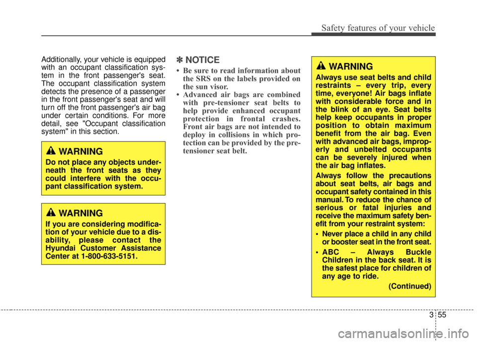Hyundai Elantra GT 2017 Service Manual 355
Safety features of your vehicle
Additionally, your vehicle is equipped
with an occupant classification sys-
tem in the front passengers seat.
The occupant classification system
detects the presen