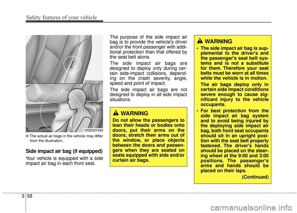 Hyundai Elantra GT 2017 Service Manual Safety features of your vehicle
58
3
❈ The actual air bags in the vehicle may differ
from the illustration.
Side impact air bag (if equipped)
Your vehicle is equipped with a side
impact air bag in e