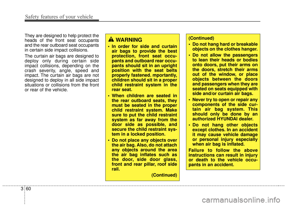 Hyundai Elantra GT 2017 Service Manual Safety features of your vehicle
60
3
They are designed to help protect the
heads of the front seat occupants
and the rear outboard seat occupants
in certain side impact collisions.
The curtain air bag