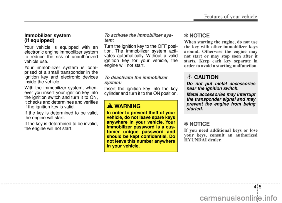 Hyundai Elantra GT 2017 Owners Manual 45
Features of your vehicle
Immobilizer system
(if equipped)
Your vehicle is equipped with an
electronic engine immobilizer system
to reduce the risk of unauthorized
vehicle use.
Your immobilizer sys Hyundai Elantra GT 2017 Owners Manual 45
Features of your vehicle
Immobilizer system
(if equipped)
Your vehicle is equipped with an
electronic engine immobilizer system
to reduce the risk of unauthorized
vehicle use.
Your immobilizer sys