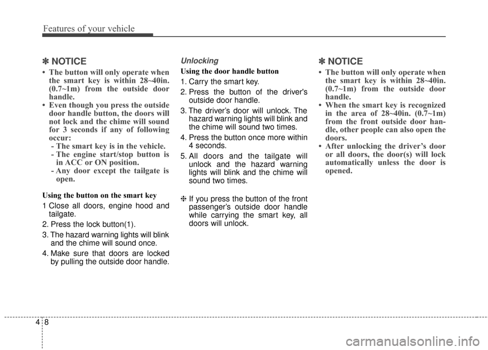 Hyundai Elantra GT 2017 Owners Manual Features of your vehicle
84
✽
✽NOTICE
• The button will only operate when
the smart key is within 28~40in.
(0.7~1m) from the outside door
handle.
• Even though you press the outside door handl Hyundai Elantra GT 2017 Owners Manual Features of your vehicle
84
✽
✽NOTICE
• The button will only operate when
the smart key is within 28~40in.
(0.7~1m) from the outside door
handle.
• Even though you press the outside door handl