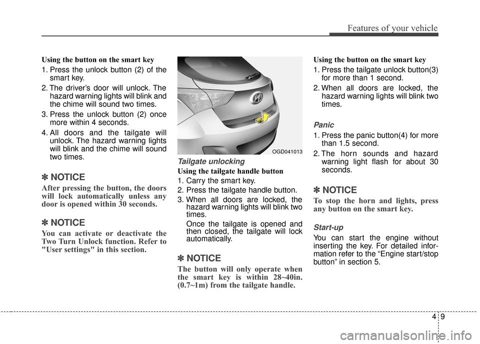 Hyundai Elantra GT 2017 Owners Manual 49
Features of your vehicle
Using the button on the smart key
1. Press the unlock button (2) of thesmart key.
2. The driver’s door will unlock. The hazard warning lights will blink and
the chime wil Hyundai Elantra GT 2017 Owners Manual 49
Features of your vehicle
Using the button on the smart key
1. Press the unlock button (2) of thesmart key.
2. The driver’s door will unlock. The hazard warning lights will blink and
the chime wil