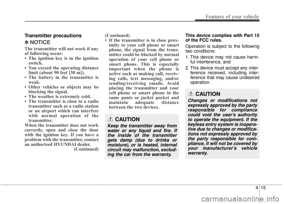 Hyundai Elantra GT 2016  Owners Manual 415
Features of your vehicle
Transmitter precautions
✽
✽NOTICE
The transmitter will not work if any
of following occur:
• The ignition key is in the ignition
switch.
• You exceed the operating