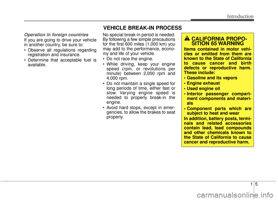 Hyundai Elantra GT 2016  Owners Manual 15
Introduction
Operation in foreign countries
If you are going to drive your vehicle
in another country, be sure to:
 Observe all regulations regardingregistration and insurance.
 Determine that acce