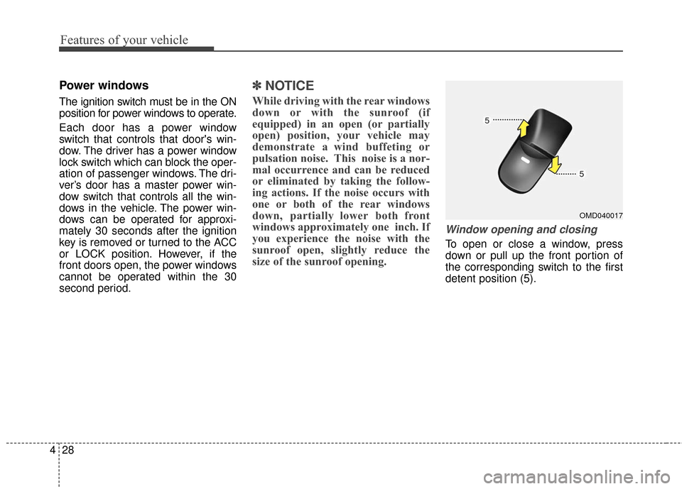 Hyundai Elantra GT 2016 Owners Manual Features of your vehicle
28
4
Power windows
The ignition switch must be in the ON
position for power windows to operate.
Each door has a power window
switch that controls that doors win-
dow. The dri Hyundai Elantra GT 2016 Owners Manual Features of your vehicle
28
4
Power windows
The ignition switch must be in the ON
position for power windows to operate.
Each door has a power window
switch that controls that doors win-
dow. The dri