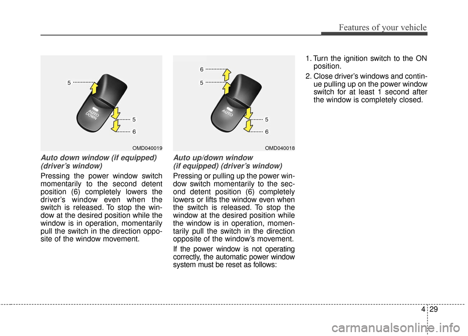 Hyundai Elantra GT 2016 Owners Manual 429
Features of your vehicle
Auto down window (if equipped) (driver’s window)
Pressing the power window switch
momentarily to the second detent
position (6) completely lowers the
driver’s window e Hyundai Elantra GT 2016 Owners Manual 429
Features of your vehicle
Auto down window (if equipped) (driver’s window)
Pressing the power window switch
momentarily to the second detent
position (6) completely lowers the
driver’s window e
