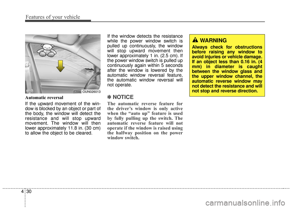 Hyundai Elantra GT 2016 Owners Manual Features of your vehicle
30
4
Automatic reversal
If the upward movement of the win-
dow is blocked by an object or part of
the body, the window will detect the
resistance and will stop upward
movemen Hyundai Elantra GT 2016 Owners Manual Features of your vehicle
30
4
Automatic reversal
If the upward movement of the win-
dow is blocked by an object or part of
the body, the window will detect the
resistance and will stop upward
movemen