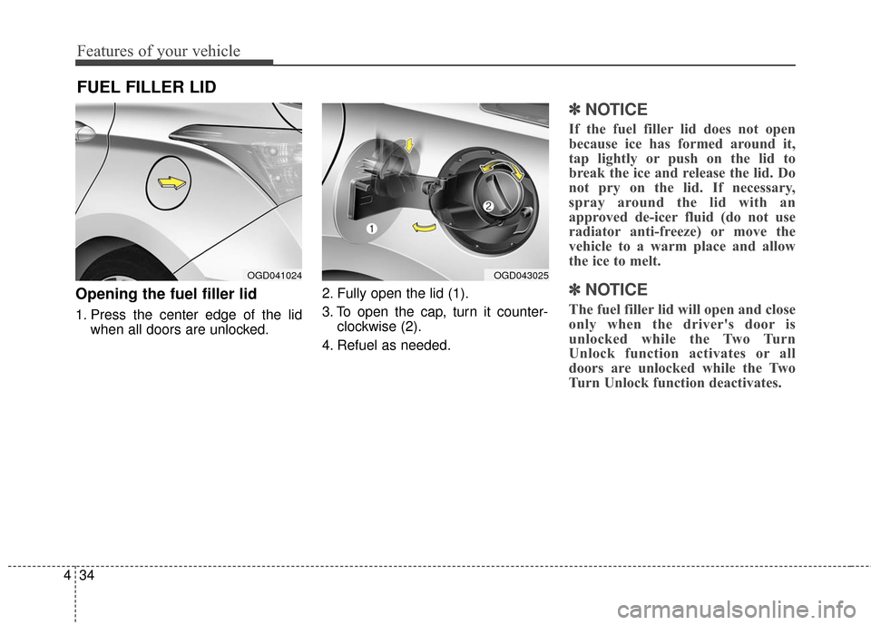 Hyundai Elantra GT 2016 Owners Manual Features of your vehicle
34
4
FUEL FILLER LID
Opening the fuel filler lid
1. Press the center edge of the lid
when all doors are unlocked. 2. Fully open the lid (1).
3. To open the cap, turn it counte Hyundai Elantra GT 2016 Owners Manual Features of your vehicle
34
4
FUEL FILLER LID
Opening the fuel filler lid
1. Press the center edge of the lid
when all doors are unlocked. 2. Fully open the lid (1).
3. To open the cap, turn it counte