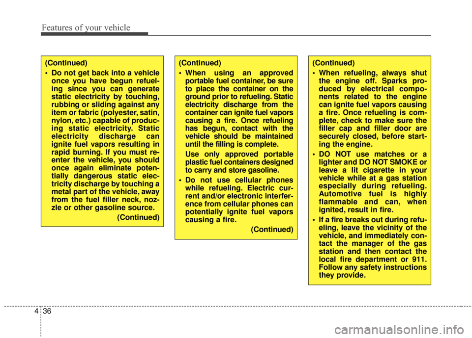 Hyundai Elantra GT 2016  Owners Manual Features of your vehicle
36
4
(Continued)
 When refueling, always shut
the engine off. Sparks pro-
duced by electrical compo-
nents related to the engine
can ignite fuel vapors causing
a fire. Once re