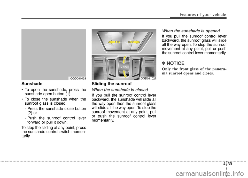 Hyundai Elantra GT 2016 Owners Manual 439
Features of your vehicle
Sunshade
To open the sunshade, press thesunshade open button (1).
To close the sunshade when the sunroof glass is closed,
- Press the sunshade close button(2) or
- Push Hyundai Elantra GT 2016 Owners Manual 439
Features of your vehicle
Sunshade
To open the sunshade, press thesunshade open button (1).
To close the sunshade when the sunroof glass is closed,
- Press the sunshade close button(2) or
- Push