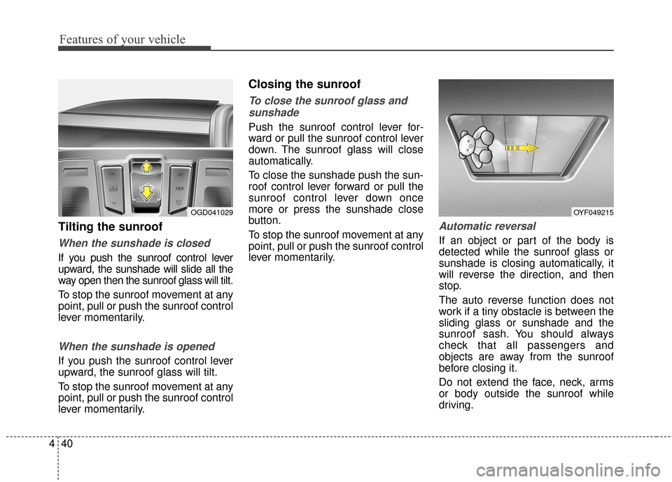 Hyundai Elantra GT 2016 Owners Manual Features of your vehicle
40
4
Tilting the sunroof
When the sunshade is closed
If you push the sunroof control lever
upward, the sunshade will slide all the
way open then the sunroof glass will tilt.
T Hyundai Elantra GT 2016 Owners Manual Features of your vehicle
40
4
Tilting the sunroof
When the sunshade is closed
If you push the sunroof control lever
upward, the sunshade will slide all the
way open then the sunroof glass will tilt.
T