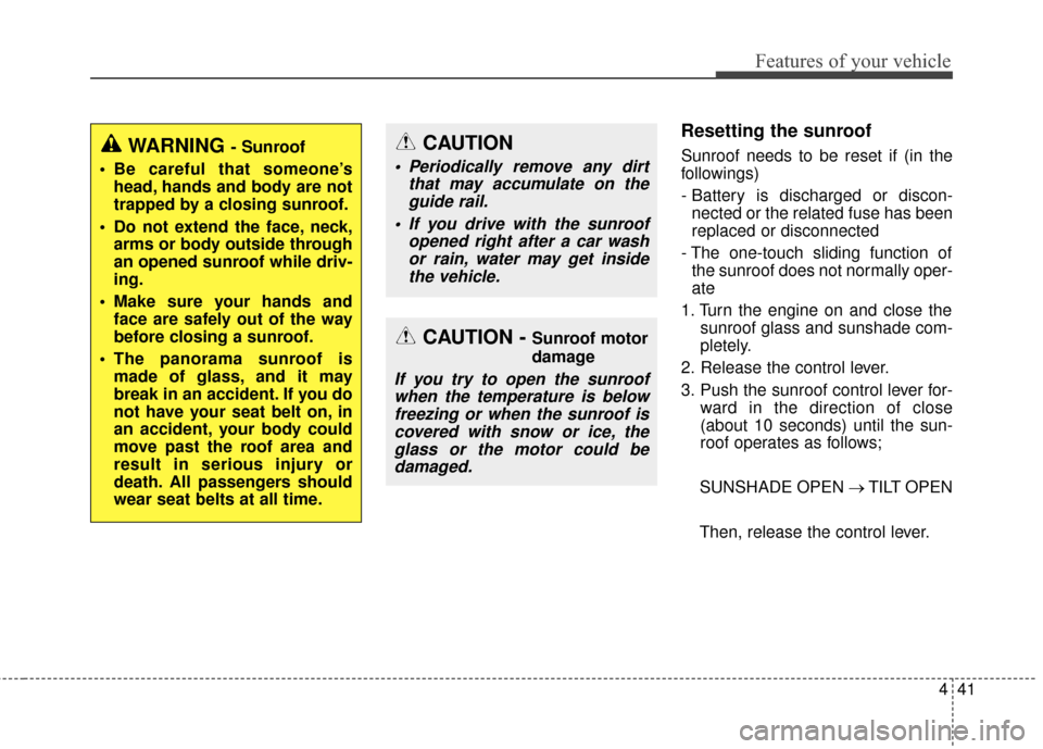 Hyundai Elantra GT 2016 Owners Manual 441
Features of your vehicle
Resetting the sunroof
Sunroof needs to be reset if (in the
followings)
- Battery is discharged or discon-nected or the related fuse has been
replaced or disconnected
- The Hyundai Elantra GT 2016 Owners Manual 441
Features of your vehicle
Resetting the sunroof
Sunroof needs to be reset if (in the
followings)
- Battery is discharged or discon-nected or the related fuse has been
replaced or disconnected
- The