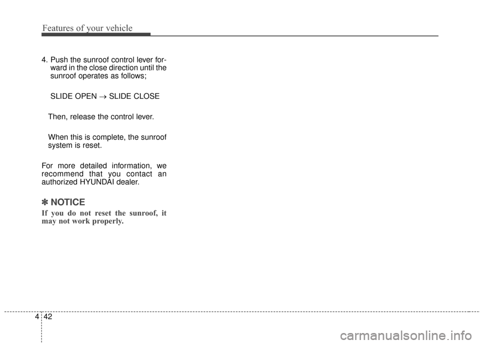 Hyundai Elantra GT 2016 Owners Manual Features of your vehicle
42
4
4. Push the sunroof control lever for-
ward in the close direction until the
sunroof operates as follows;
SLIDE OPEN → SLIDE CLOSE
Then, release the control lever.
When Hyundai Elantra GT 2016 Owners Manual Features of your vehicle
42
4
4. Push the sunroof control lever for-
ward in the close direction until the
sunroof operates as follows;
SLIDE OPEN → SLIDE CLOSE
Then, release the control lever.
When