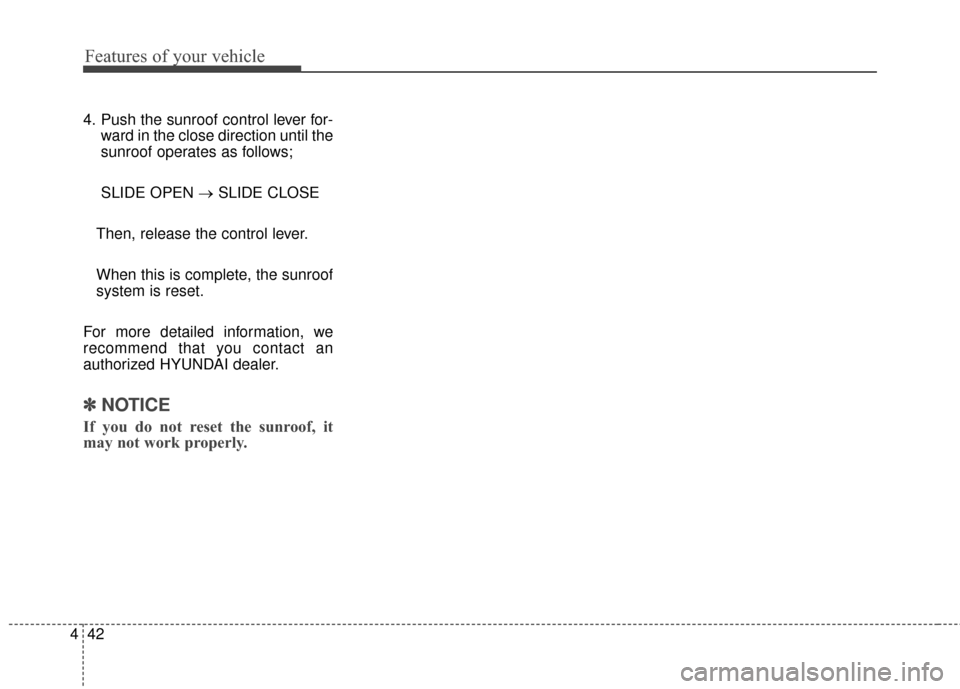 Hyundai Elantra GT 2016  Owners Manual Features of your vehicle
42
4
4. Push the sunroof control lever for-
ward in the close direction until the
sunroof operates as follows;
SLIDE OPEN → SLIDE CLOSE
Then, release the control lever.
When