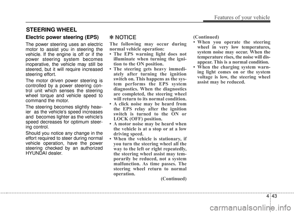 Hyundai Elantra GT 2016 Owners Manual 443
Features of your vehicle
Electric power steering (EPS)
The power steering uses an electric
motor to assist you in steering the
vehicle. If the engine is off or if the
power steering system becomes Hyundai Elantra GT 2016 Owners Manual 443
Features of your vehicle
Electric power steering (EPS)
The power steering uses an electric
motor to assist you in steering the
vehicle. If the engine is off or if the
power steering system becomes