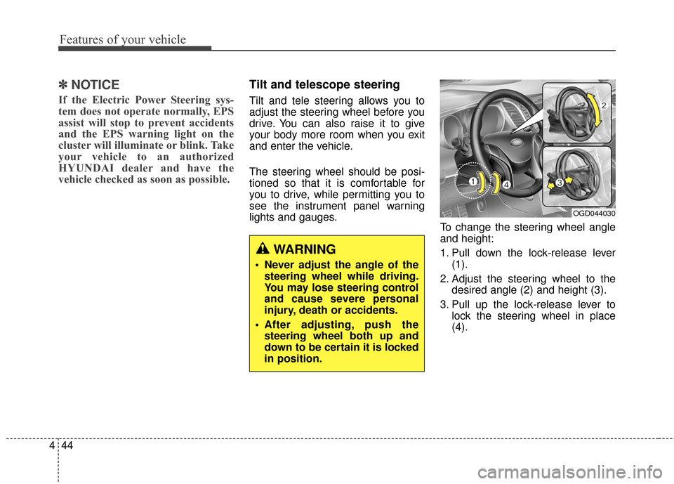 Hyundai Elantra GT 2016  Owners Manual Features of your vehicle
44
4
✽
✽
NOTICE
If the Electric Power Steering sys-
tem does not operate normally, EPS
assist will stop to prevent accidents
and the EPS warning light on the
cluster will 