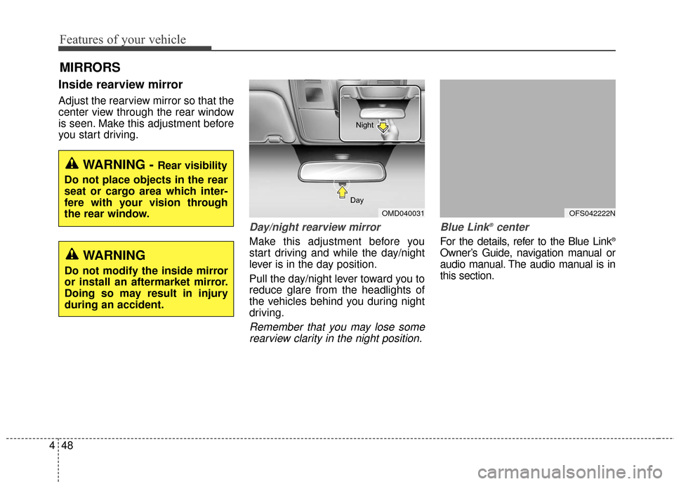 Hyundai Elantra GT 2016  Owners Manual Features of your vehicle
48
4
Inside rearview mirror
Adjust the rearview mirror so that the
center view through the rear window
is seen. Make this adjustment before
you start driving.
Day/night rearvi