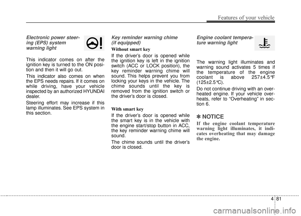 Hyundai Elantra GT 2016 Owners Manual 481
Features of your vehicle
Electronic power steer-ing (EPS) system warning light
This indicator comes on after the
ignition key is turned to the ON posi-
tion and then it will go out.
This indicato Hyundai Elantra GT 2016 Owners Manual 481
Features of your vehicle
Electronic power steer-ing (EPS) system warning light
This indicator comes on after the
ignition key is turned to the ON posi-
tion and then it will go out.
This indicato