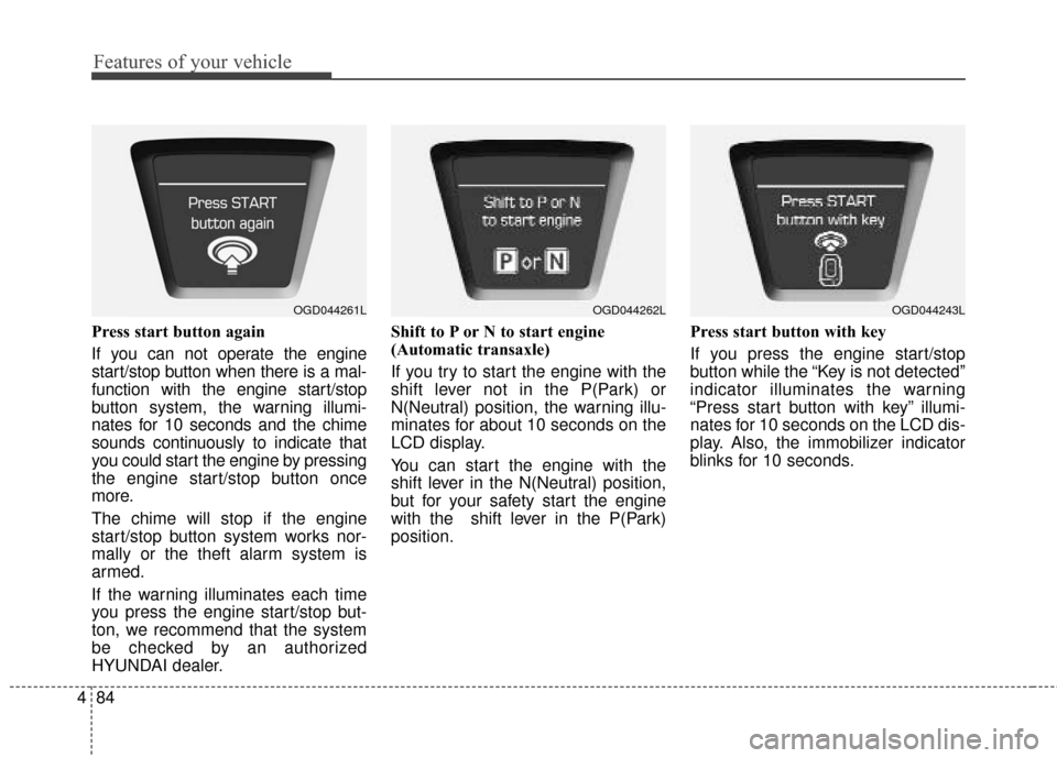 Hyundai Elantra GT 2016 Owners Manual Features of your vehicle
84
4
Press start button again
If you can not operate the engine
start/stop button when there is a mal-
function with the engine start/stop
button system, the warning illumi-
n Hyundai Elantra GT 2016 Owners Manual Features of your vehicle
84
4
Press start button again
If you can not operate the engine
start/stop button when there is a mal-
function with the engine start/stop
button system, the warning illumi-
n