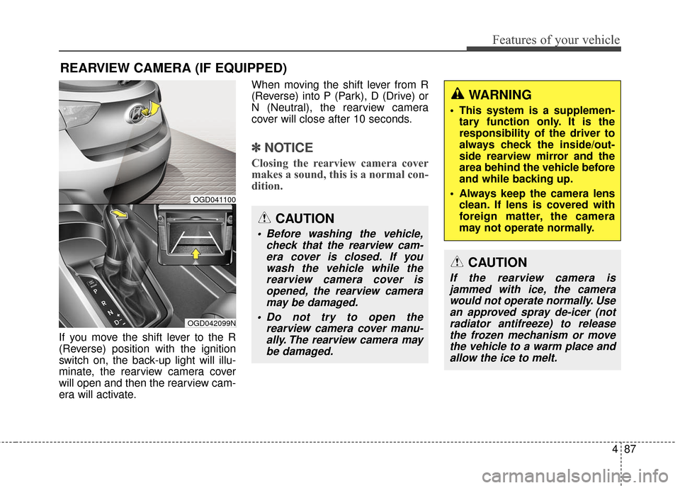 Hyundai Elantra GT 2016 Owners Manual 487
Features of your vehicle
If you move the shift lever to the R
(Reverse) position with the ignition
switch on, the back-up light will illu-
minate, the rearview camera cover
will open and then the Hyundai Elantra GT 2016 Owners Manual 487
Features of your vehicle
If you move the shift lever to the R
(Reverse) position with the ignition
switch on, the back-up light will illu-
minate, the rearview camera cover
will open and then the