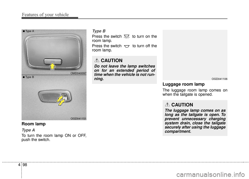 Hyundai Elantra GT 2016 Owners Manual Features of your vehicle
98
4
Room lamp
Ty p e A
To turn the room lamp ON or OFF,
push the switch.
Type B
Press the switch to turn on the
room lamp.
Press the switch to turn off the
room lamp.
Lugg Hyundai Elantra GT 2016 Owners Manual Features of your vehicle
98
4
Room lamp
Ty p e A
To turn the room lamp ON or OFF,
push the switch.
Type B
Press the switch to turn on the
room lamp.
Press the switch to turn off the
room lamp.
Lugg