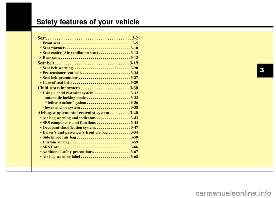 Hyundai Elantra GT 2016 User Guide Safety features of your vehicle
Seat. . . . . . . . . . . . . . . . . . . . . . . . . . . . . . . . . . . . \
. . . 3-2
• Front seat . . . . . . . . . . . . . . . . . . . . . . . . . . . . . . . . . Hyundai Elantra GT 2016 User Guide Safety features of your vehicle
Seat. . . . . . . . . . . . . . . . . . . . . . . . . . . . . . . . . . . . \
. . . 3-2
• Front seat . . . . . . . . . . . . . . . . . . . . . . . . . . . . . . . . .