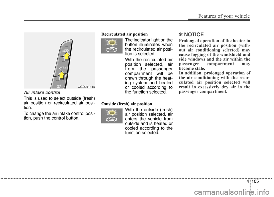 Hyundai Elantra GT 2016  Owners Manual 4105
Features of your vehicle
Air intake control 
This is used to select outside (fresh)
air position or recirculated air posi-
tion.
To change the air intake control posi-
tion, push the control butt