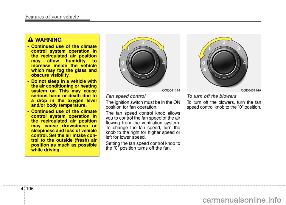 Hyundai Elantra GT 2016 Owners Manual Features of your vehicle
106
4
Fan speed control
The ignition switch must be in the ON
position for fan operation.
The fan speed control knob allows
you to control the fan speed of the air
flowing fro Hyundai Elantra GT 2016 Owners Manual Features of your vehicle
106
4
Fan speed control
The ignition switch must be in the ON
position for fan operation.
The fan speed control knob allows
you to control the fan speed of the air
flowing fro